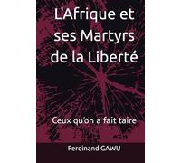 L'Afrique et ses Martyrs de la Liberté: Ceux qu'on a fait taire