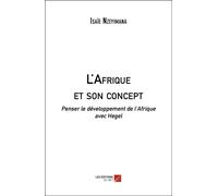 L'afrique Et Son Concept - Penser Le Développement De L'afrique Avec Hegel