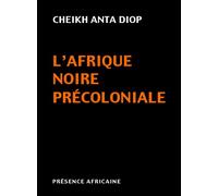 L'afrique noire precoloniale - étude comparée des systèmes politiques et sociaux de l'Europe et de l'Afrique noire de l'Antiquité à la formation des Etats modernes - DIOP CHEIKH ANTA (SE - Presence Af