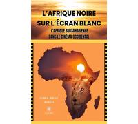 L'Afrique noire sur l'écran blanc L'Afrique subsaharienne dans le cinéma occidental - Floréal Jiménez Aguilera - Le Lys Bleu - broché - Essai