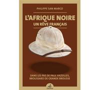 L'Afrique noire, un rêve français Dans les pas de Paul Vazeilles, broussard de grande brousse - Philippe San Marco - Gaussen Eds - broché - Etude