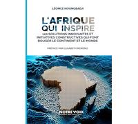 L'Afrique qui inspire: 120 solutions innovantes et initiatives constructives qui font bouger le continent et le monde