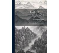 L'afrique Sauvage: Nouvelles Excursions Au Pays Des Ashangos...