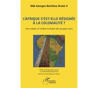 L'Afrique s'est-elle définitivement résignée à la colonialité ? Tout rebâtir et arrêter le drame des peuples noirs - Nôb Georges Boniface Nlend V - L'harmattan - broché - Essai