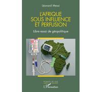 L'Afrique sous influence et perfusion Libre essai de géopolitique - Léonard Messi - L'harmattan - broché - Essai