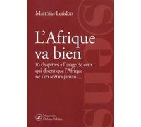 L'afrique Va Bien - 10 Chapitres À L'usage De Ceux Qui Disent Que L'afrique Ne S'en Sortira Jamais