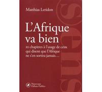 L'Afrique va bien 10 chapitres à l'usage de ceux qui disent que l'Afrique ne s'en sortira jamais... - Matthias Leridon - Debats Publics Editions - broché - Essai