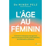 L'Âge au féminin Comment la ménopause reprogramme votre cerveau pour plus de clarté mentale, de confiance et d'énergie - Mindy Pelz - Thierry Souccar Eds - cartonné - Guide