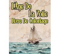 L'Âge De La Voile Livre De Coloriage: Pages A Colorier De Navires Anciens Vaisseaux De Guerre Voiliers Bateaux A Vapeur Galion Pêche Pirates Transport ... Du Stress | Enfant Adulte Ado Senior