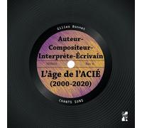 L'âge de l'ACIÉ Auteur Compositeur Interprète Écrivain, 2000-2020 - Gilles Bonnet - Publication Universite Provence - broché - Monographie