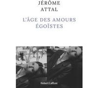 Jérôme Attal – L'Âge des amours égoïstes – Roman – Broché