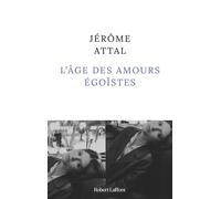 L'Âge des amours égoïstes - Jérôme Attal - Robert Laffont - broché - Roman