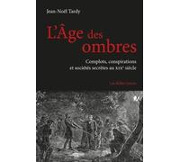 L'âge Des Ombres - Complots, Conspirations Et Sociétés Secrètes Au Xixe Siècle