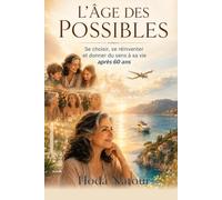 l'âge des possibles: Se choisir, se réinventer et donner du sens à sa vie après 60 ans