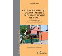 L'âge d'or artistique de Montmartre et des boulevards (1875-1918) Un moment de lieu d'une portée internationale - Jean Rieucau - L'harmattan - broché - Monographie