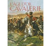 L'âge d'or de la cavalerie Collectif (Auteur), Daniel Roche (Préface), Frédéric Chauvire (Editeur du volume), Bertrand Fonck (Editeur du volume)