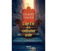 L'âge d'or de la civilisation arabe Gilbert Sinoué (Auteur)
