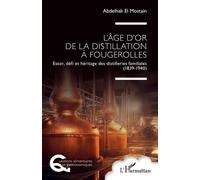 L'âge D'or De La Distillation À Fougerolles - Essor, Défi Et Héritage Des Distilleries Familiales (1839-1940)