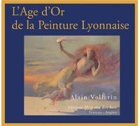 L'Age d'Or de la Peinture Lyonnaise: Lyon, 1807-1920 ou du renouveau de l'Ecole de Fleurs à l'irruption de la modernité Cézannienne