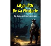 L'âge d'or de la piraterie: Une plongée dans les mers dangereuses