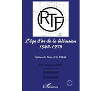 Jean-Jacques Ledos – L'âge d'or de la télévision 1945-1975 : Histoire d'une ambition française