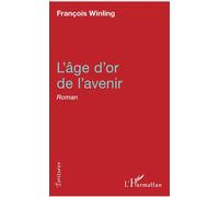 L'âge d'or de l'avenir Roman - François Winling - L'harmattan - broché - Roman