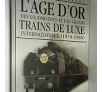 L'âge D'or Des Locomotives Et Des Grands Trains De Luxe Internationaux (1850-1980)