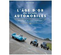 L'âge D'or Des Records Automobiles - Autodrome De Linas-Montlhéry - L'histoire D'un Circuit Centenaire