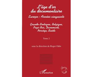 L'age d'or du documentaire Europe : Années cinquante - Tome 2 : Grande-Bretagne, Belgique, Pays-Bas, Danemark, Norvège, Suède - Roger Odin - L'harmattan - broché - Livre