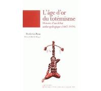L'âge D'or Du Totémisme - Histoire D'un Débat Anthropologique (1887-1929)