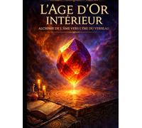L'Âge d'Or Intérieur: Alchimie de l'Âme vers l'Ère du Verseau: Retrouver la Royauté du Lion par la Sagesse du Verseau