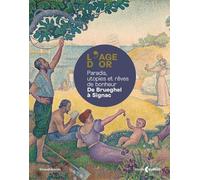L'Age d'or : Paradis, utopies et rêves de bonheur. De Brueghel à Signac