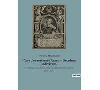 L'âge d'or restauré (Aureum Seculum Redivivum): par Henricus Madathanus, Médecin, alchimiste, théosophe et Rose-Croix.