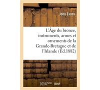 L'Âge du bronze, instruments, armes et ornements de la Grande-Bretagne et de l'Irlande - John Evans - Hachette Bnf - broché - Livre