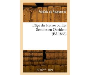 L'âge du bronze ou Les Sémites en Occident - Frédéric Rougemont - Hachette Bnf - broché - Livre