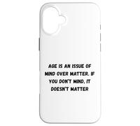 L'âge est Une Question d'esprit sur la matière. Si Cela ne Vous dérange Pas Coque pour iPhone 16 Plus