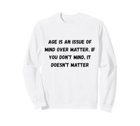 L'âge est Une Question d'esprit sur la matière. Si Cela ne Vous dérange Pas Sweatshirt