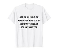 L'âge est Une Question d'esprit sur la matière. Si Cela ne Vous dérange Pas T-Shirt