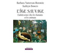 L'âge sauvage L'adolescence chez les humains et les animaux - Barbara Natterson-Horowitz - Markus Haller - broché - Essai