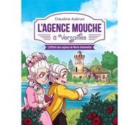 L'Agence Mouche à Versailles - L'affaire des espions de Marie-Antoinette Claudine Aubrun (Auteur), Morgane Lafille (Illustration)