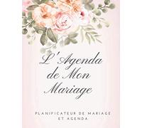 L'Agenda de Mon Mariage Planificateur de Mariage et Agenda: Planificateur de mariage: organisateur et agenda pour les mariées pour planifier toutes ... mariage fleurs roses 8,5 x 11 en 142 pages