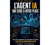 L'Agent IA Qui Code À Votre Place: Créer des applications, automatiser des tâches et piloter un agent de codage autonome, sans écrire une ligne de code