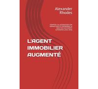 L'AGENT IMMOBILIER AUGMENTÉ: DOMPTER L'IA, AUTOMATISER SON ADMINISTRATIF ET REPRENDRE LA MAIN FACE AUX AGENTS AUTONOMES (2026-2030)
