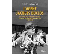 L'Agent Jacques Duclos Histoire de l’appareil secret du Parti communiste français (1920-1975) - Frédéric Charpier - Seuil - broché - Etude