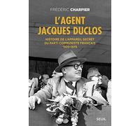 L'agent Jacques Duclos - Histoire De L'appareil Secret Du Parti Communiste Français (1920-1975)