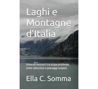 Laghi e Montagne d’Italia: Itinerari nascosti tra acque profonde, vette silenziose e paesaggi sospesi