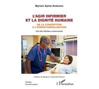 L'agir infirmier et la dignité humaine De la conception à l'opérationnalisation Cas des hôpitaux camerounais - Cas des hôpitaux camerounais - Myriam Sylvie Ambomo - L'harmattan - broché - Etude