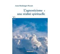 L'agnosticisme Une réalité spirituelle - Anne Boulanger-Pécout - Complicites Eds - broché - Essai