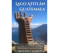 LAGO ATITLÁN, GUATEMALA: Cultura, leyendas, historias personales y guía de viaje