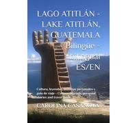 LAGO ATITLÁN - LAKE ATITLÁN, GUATEMALA Bilingüe - bilingual ES/EN: Culture, legends, personal stories and travel guide - Cultura, leyendas, historias personales y guía de viaje